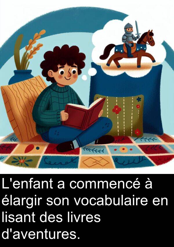 lisant: L'enfant a commencé à élargir son vocabulaire en lisant des livres d'aventures.