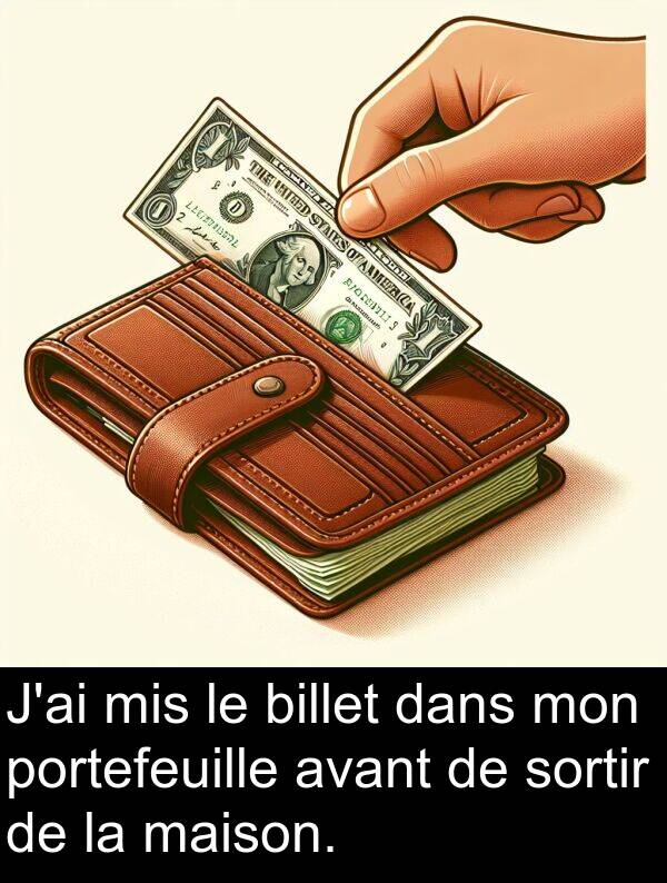 maison: J'ai mis le billet dans mon portefeuille avant de sortir de la maison.