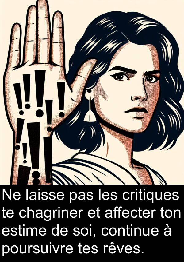 laisse: Ne laisse pas les critiques te chagriner et affecter ton estime de soi, continue à poursuivre tes rêves.