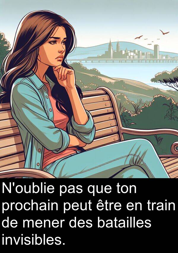 batailles: N'oublie pas que ton prochain peut être en train de mener des batailles invisibles.