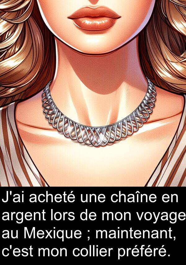 maintenant: J'ai acheté une chaîne en argent lors de mon voyage au Mexique ; maintenant, c'est mon collier préféré.