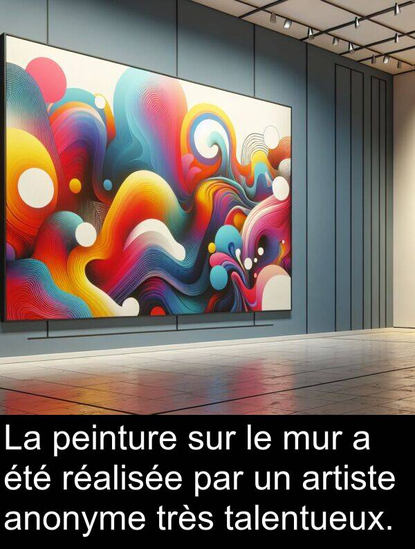 talentueux: La peinture sur le mur a été réalisée par un artiste anonyme très talentueux.