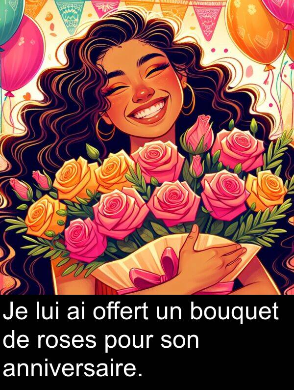 offert: Je lui ai offert un bouquet de roses pour son anniversaire.