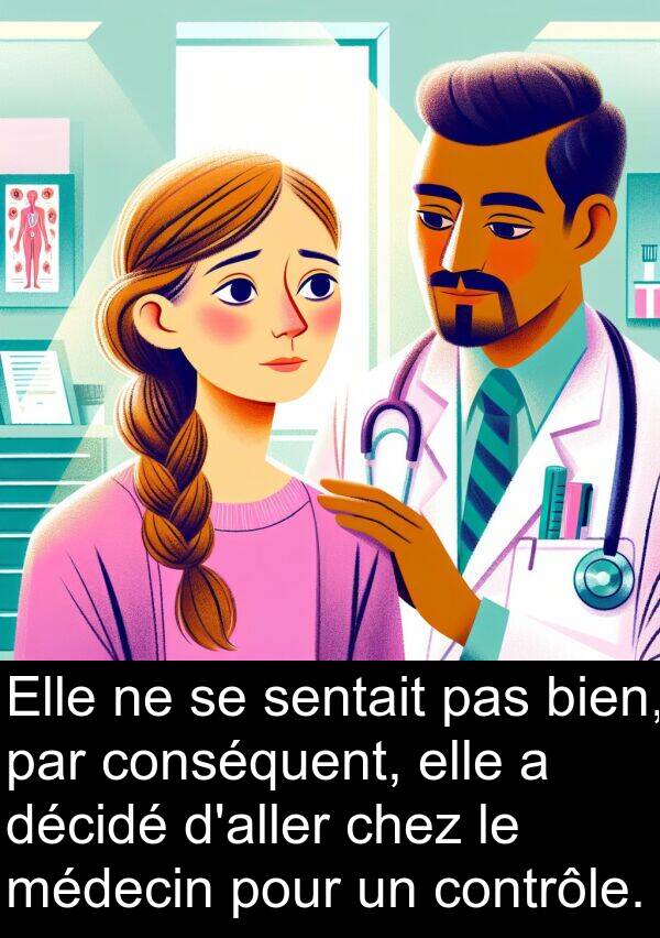 bien: Elle ne se sentait pas bien, par conséquent, elle a décidé d'aller chez le médecin pour un contrôle.