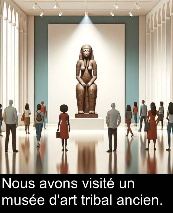 avons: Nous avons visité un musée d'art tribal ancien.