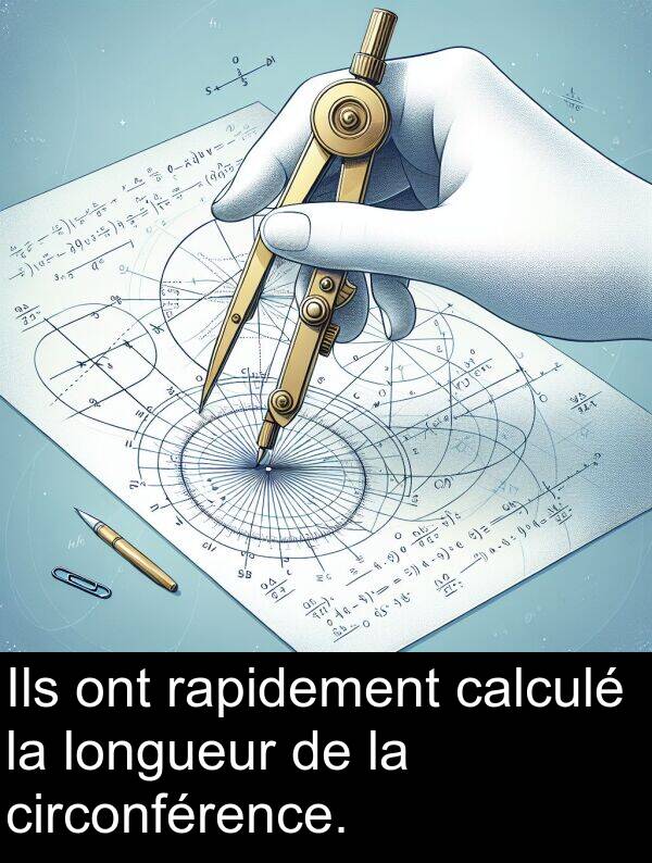 rapidement: Ils ont rapidement calculé la longueur de la circonférence.