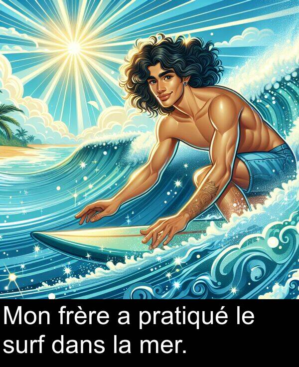 pratiqué: Mon frère a pratiqué le surf dans la mer.