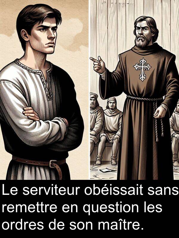 question: Le serviteur obéissait sans remettre en question les ordres de son maître.