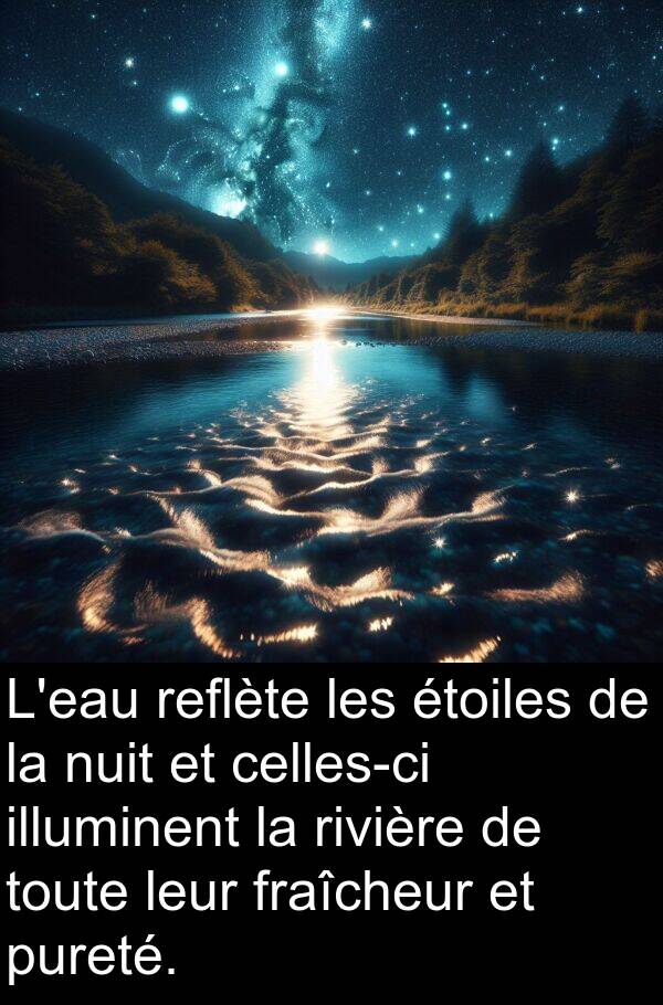 illuminent: L'eau reflète les étoiles de la nuit et celles-ci illuminent la rivière de toute leur fraîcheur et pureté.