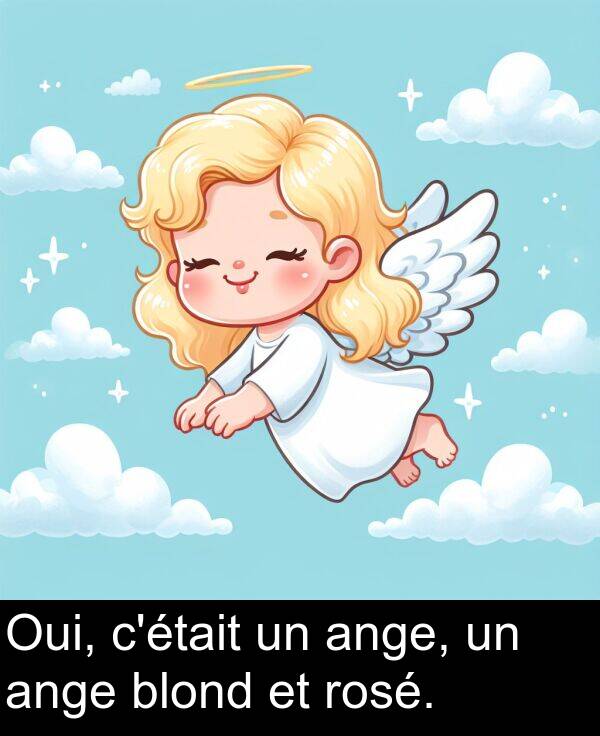 ange: Oui, c'était un ange, un ange blond et rosé.