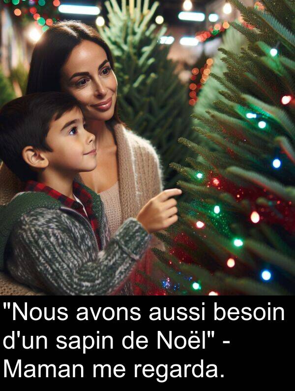 aussi: "Nous avons aussi besoin d'un sapin de Noël" - Maman me regarda.