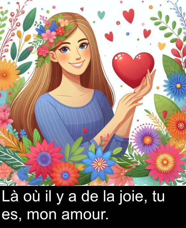 amour: Là où il y a de la joie, tu es, mon amour.