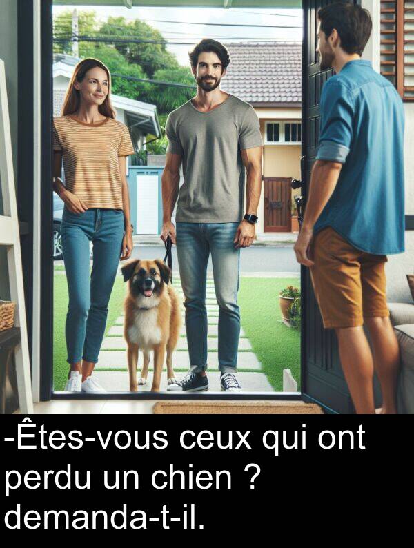 qui: -Êtes-vous ceux qui ont perdu un chien ? demanda-t-il.