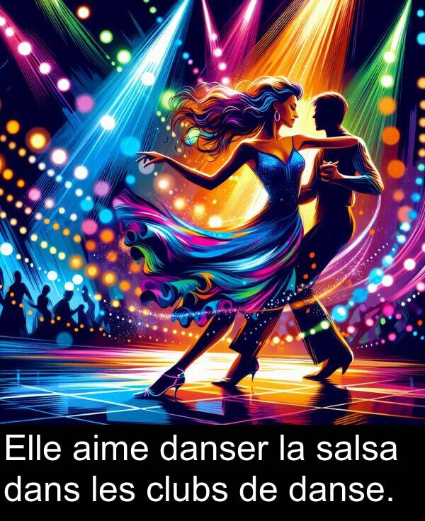 aime: Elle aime danser la salsa dans les clubs de danse.