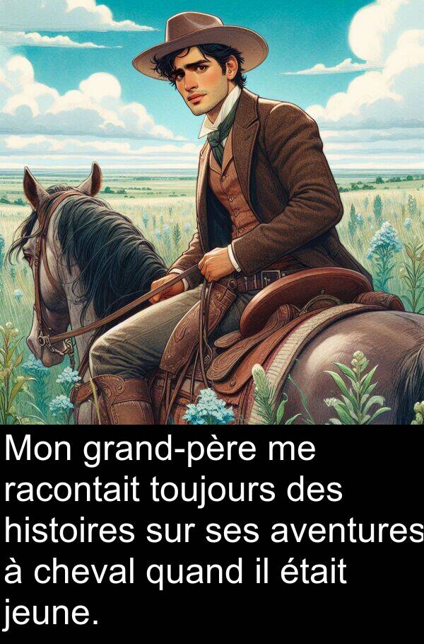 aventures: Mon grand-père me racontait toujours des histoires sur ses aventures à cheval quand il était jeune.