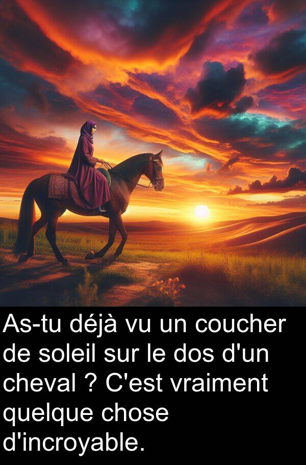 quelque: As-tu déjà vu un coucher de soleil sur le dos d'un cheval ? C'est vraiment quelque chose d'incroyable.