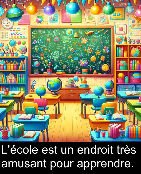 amusant: L'école est un endroit très amusant pour apprendre.