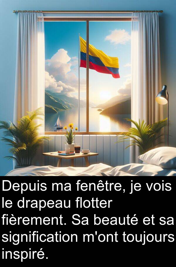 vois: Depuis ma fenêtre, je vois le drapeau flotter fièrement. Sa beauté et sa signification m'ont toujours inspiré.