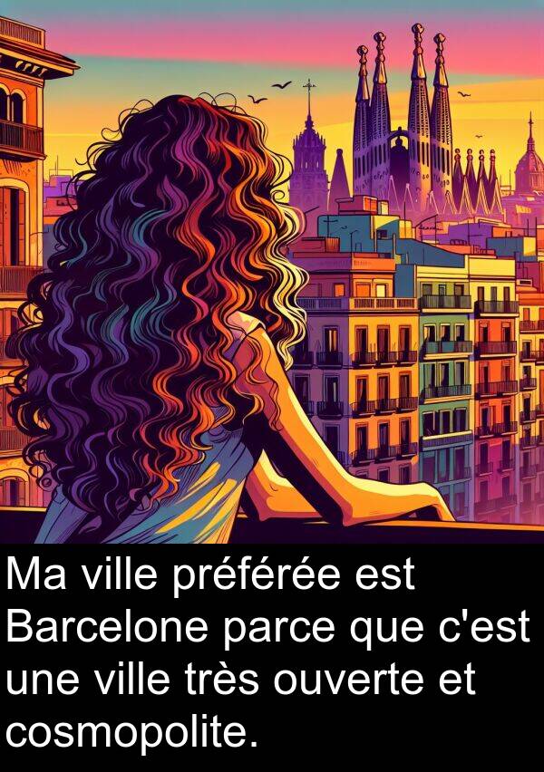 ville: Ma ville préférée est Barcelone parce que c'est une ville très ouverte et cosmopolite.