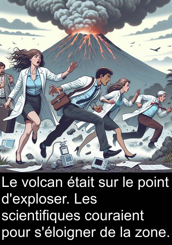 scientifiques: Le volcan était sur le point d'exploser. Les scientifiques couraient pour s'éloigner de la zone.