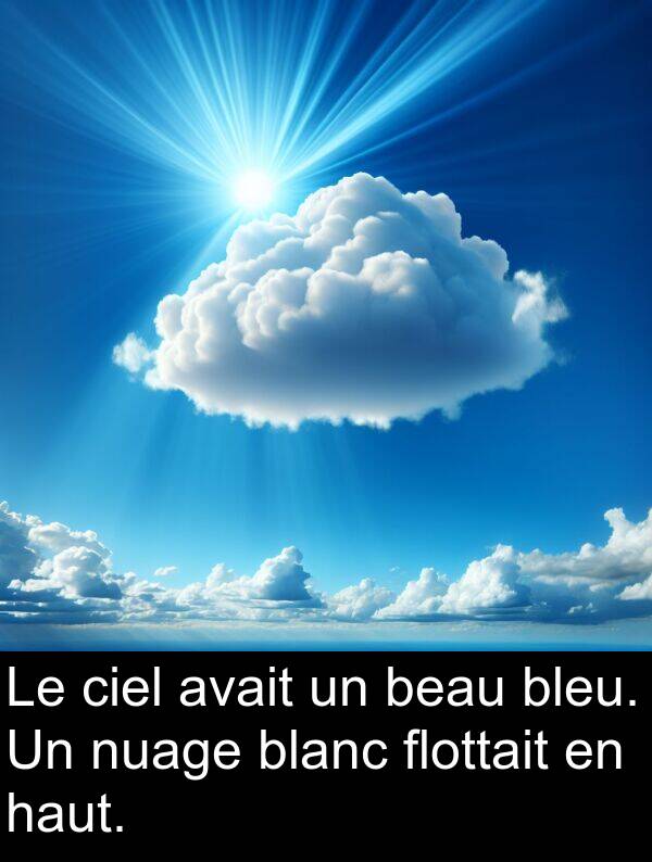 beau: Le ciel avait un beau bleu. Un nuage blanc flottait en haut.