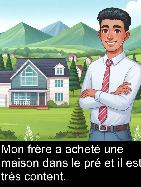 acheté: Mon frère a acheté une maison dans le pré et il est très content.