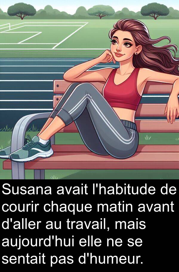 avant: Susana avait l'habitude de courir chaque matin avant d'aller au travail, mais aujourd'hui elle ne se sentait pas d'humeur.