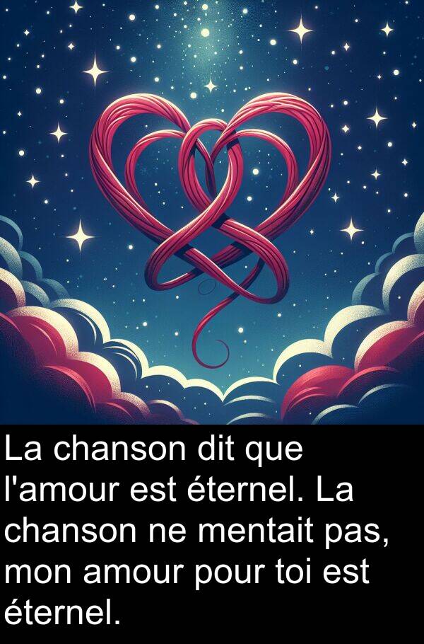 amour: La chanson dit que l'amour est éternel. La chanson ne mentait pas, mon amour pour toi est éternel.