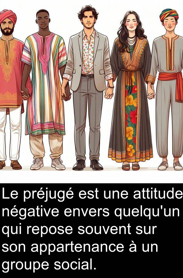 appartenance: Le préjugé est une attitude négative envers quelqu'un qui repose souvent sur son appartenance à un groupe social.