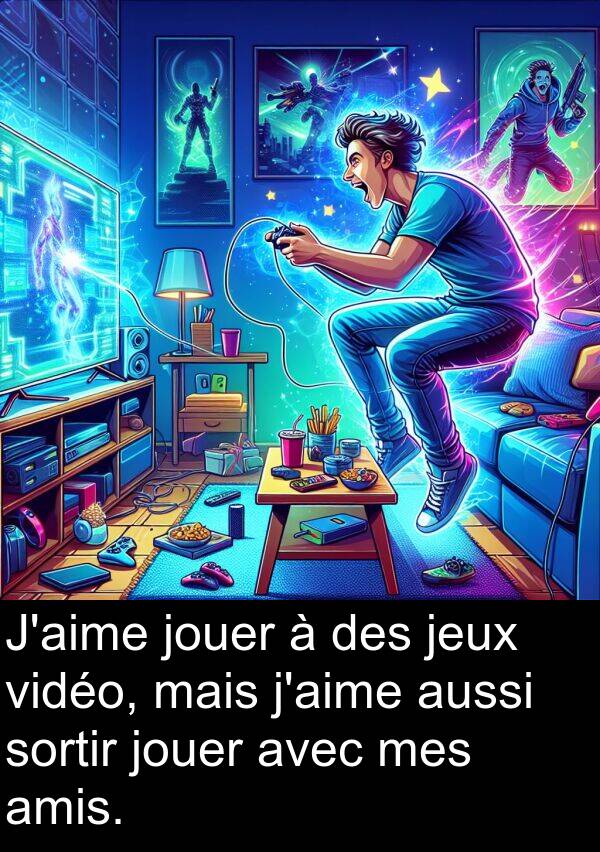 amis: J'aime jouer à des jeux vidéo, mais j'aime aussi sortir jouer avec mes amis.