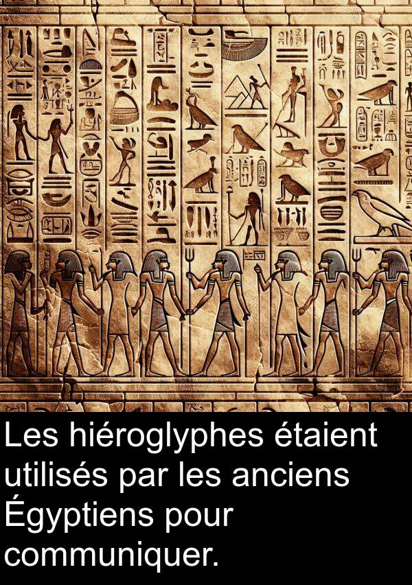 utilisés: Les hiéroglyphes étaient utilisés par les anciens Égyptiens pour communiquer.