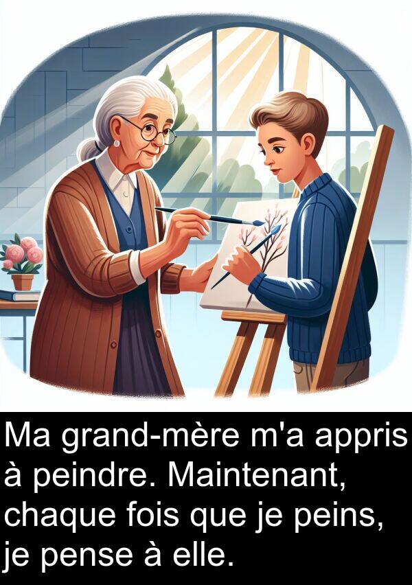 appris: Ma grand-mère m'a appris à peindre. Maintenant, chaque fois que je peins, je pense à elle.