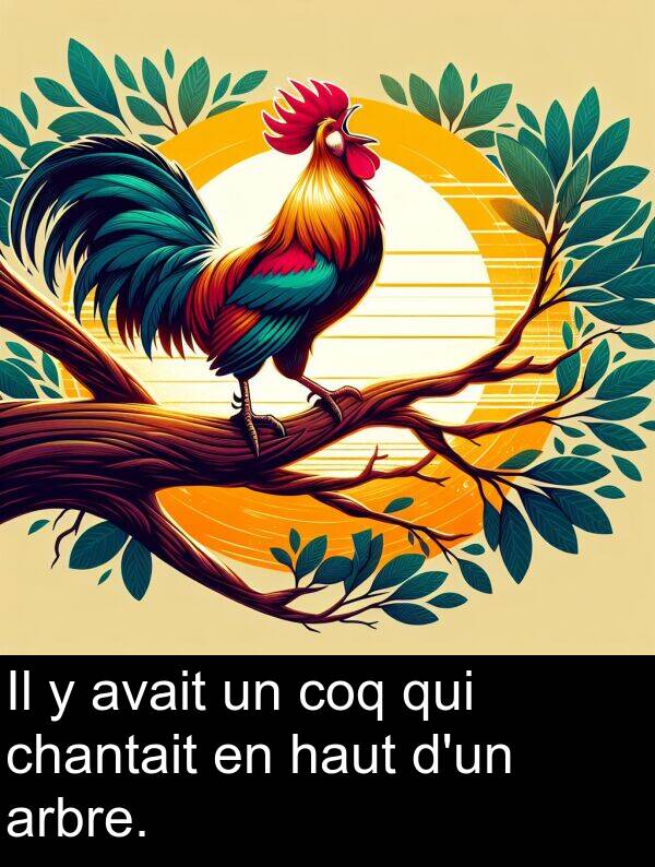 arbre: Il y avait un coq qui chantait en haut d'un arbre.