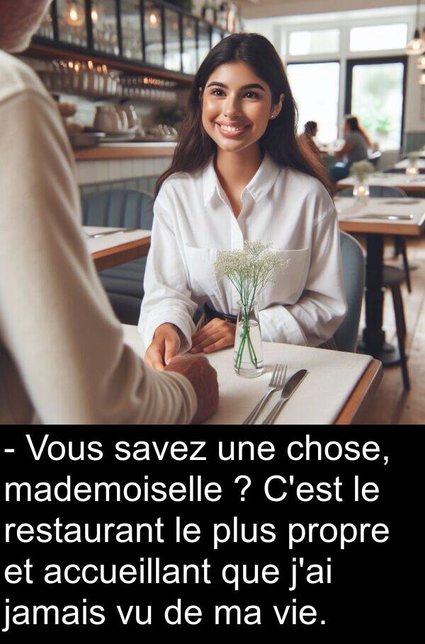 accueillant: - Vous savez une chose, mademoiselle ? C'est le restaurant le plus propre et accueillant que j'ai jamais vu de ma vie.