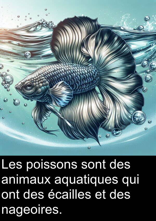 aquatiques: Les poissons sont des animaux aquatiques qui ont des écailles et des nageoires.