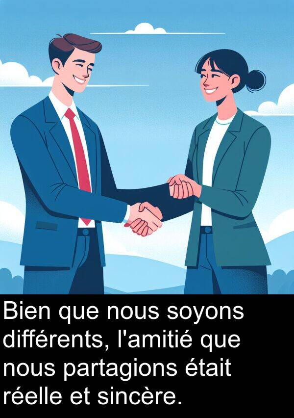 sincère: Bien que nous soyons différents, l'amitié que nous partagions était réelle et sincère.