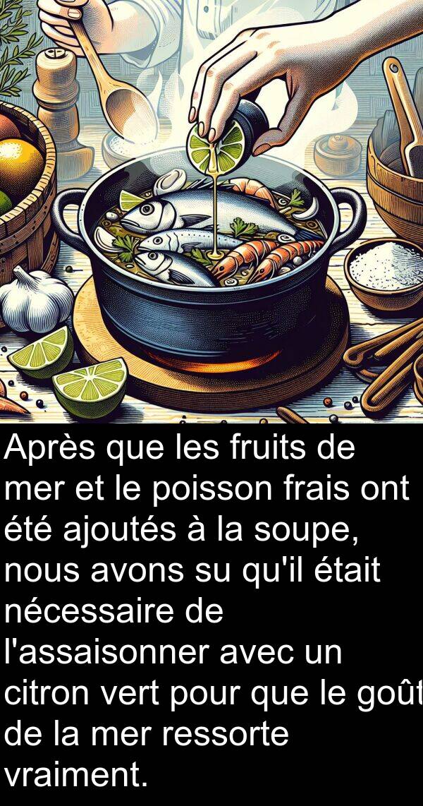 vert: Après que les fruits de mer et le poisson frais ont été ajoutés à la soupe, nous avons su qu'il était nécessaire de l'assaisonner avec un citron vert pour que le goût de la mer ressorte vraiment.