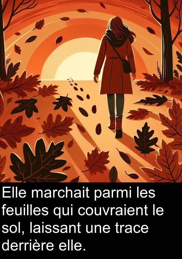 feuilles: Elle marchait parmi les feuilles qui couvraient le sol, laissant une trace derrière elle.