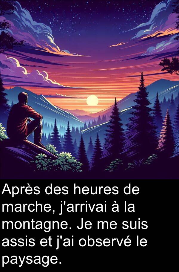 assis: Après des heures de marche, j'arrivai à la montagne. Je me suis assis et j'ai observé le paysage.