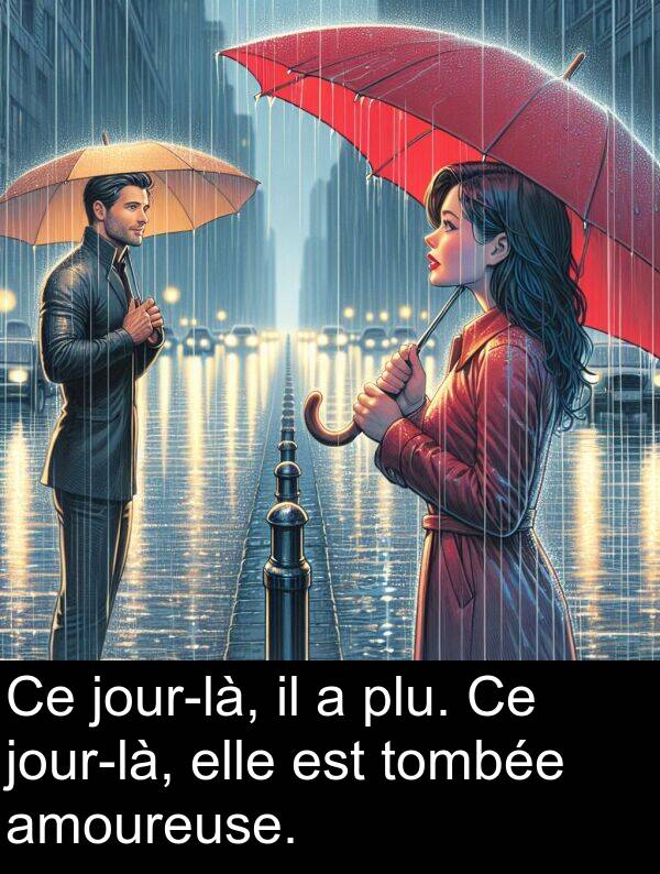 amoureuse: Ce jour-là, il a plu. Ce jour-là, elle est tombée amoureuse.