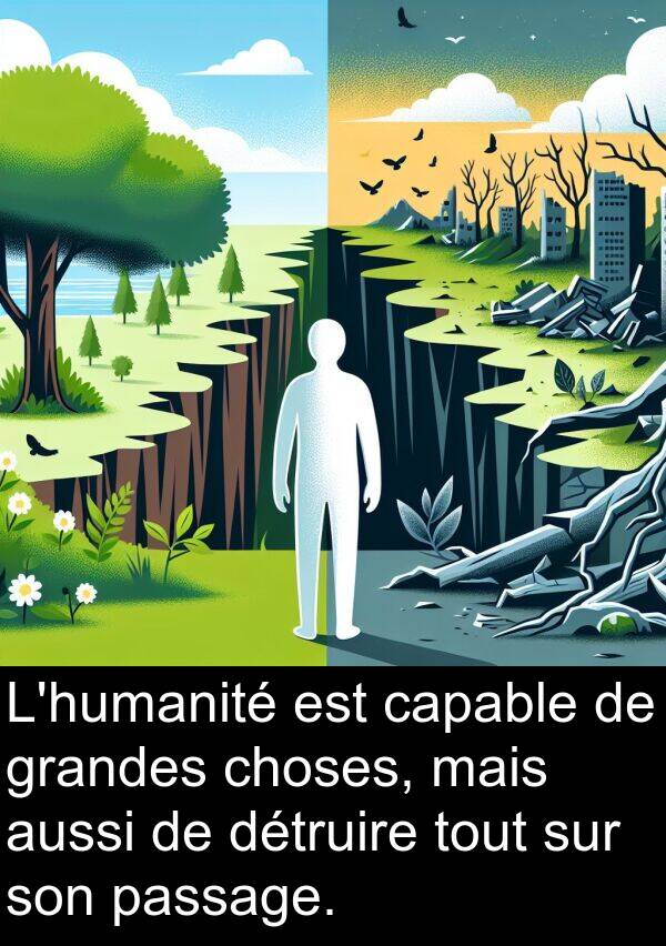 grandes: L'humanité est capable de grandes choses, mais aussi de détruire tout sur son passage.