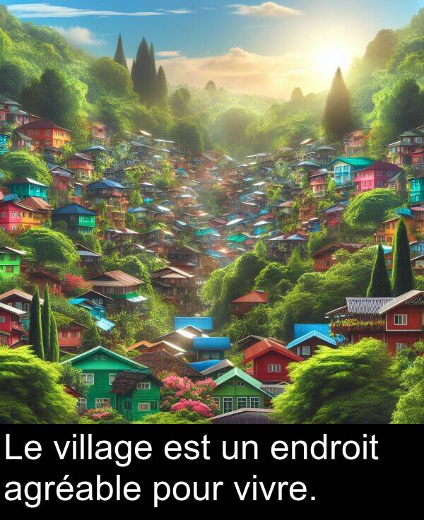 vivre: Le village est un endroit agréable pour vivre.