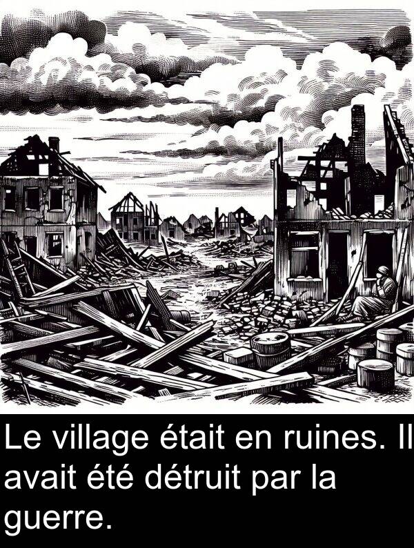 village: Le village était en ruines. Il avait été détruit par la guerre.