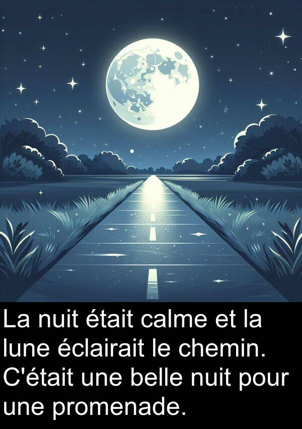 belle: La nuit était calme et la lune éclairait le chemin. C'était une belle nuit pour une promenade.