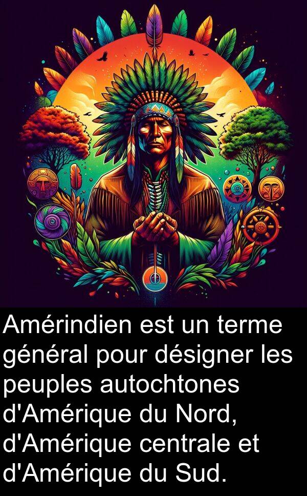 général: Amérindien est un terme général pour désigner les peuples autochtones d'Amérique du Nord, d'Amérique centrale et d'Amérique du Sud.