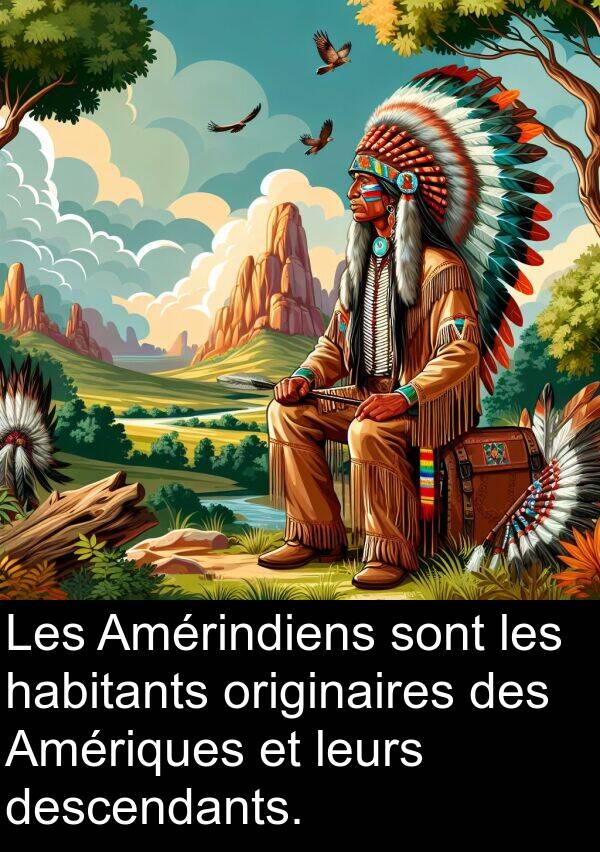 habitants: Les Amérindiens sont les habitants originaires des Amériques et leurs descendants.