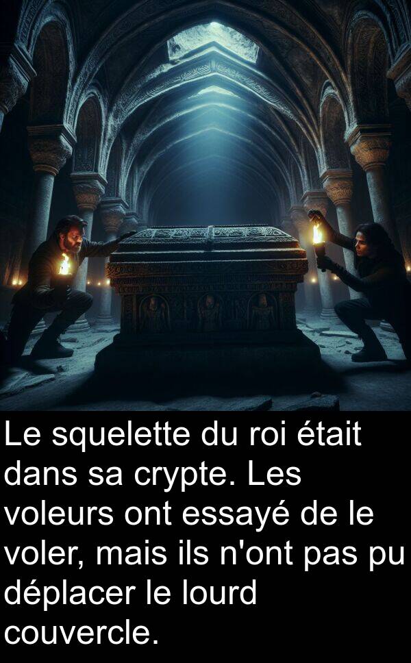 roi: Le squelette du roi était dans sa crypte. Les voleurs ont essayé de le voler, mais ils n'ont pas pu déplacer le lourd couvercle.