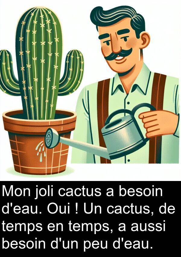 aussi: Mon joli cactus a besoin d'eau. Oui ! Un cactus, de temps en temps, a aussi besoin d'un peu d'eau.