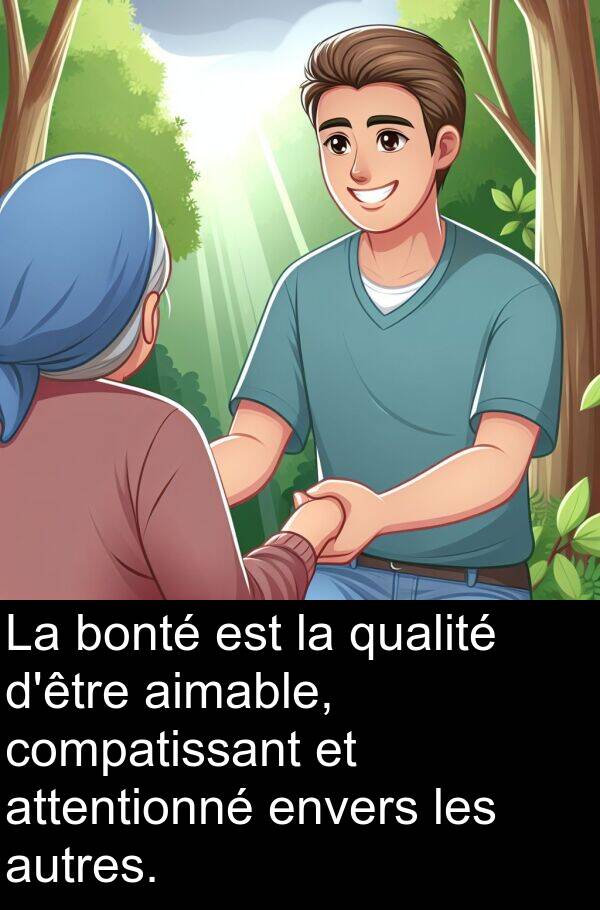 attentionné: La bonté est la qualité d'être aimable, compatissant et attentionné envers les autres.