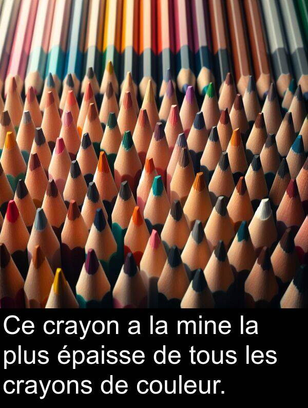 mine: Ce crayon a la mine la plus épaisse de tous les crayons de couleur.